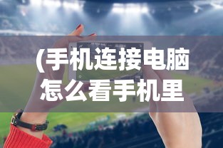 (手机连接电脑怎么看手机里的照片和视频)如何通过电脑查看手机里的照片，连接方法与步骤详解