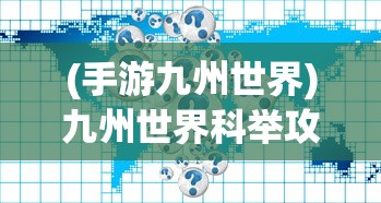 (手游九州世界)九州世界科举攻略大全及常见问题解答