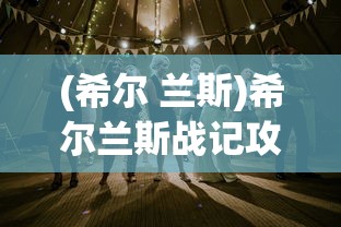 (希尔 兰斯)希尔兰斯战记攻略大全及常见问题解答