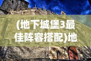 (地下城堡3最佳阵容搭配)地下城堡3最强T0阵容搭配攻略