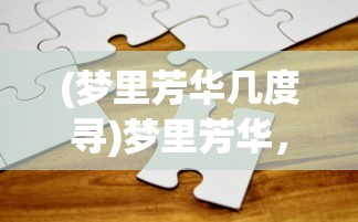 (梦里芳华几度寻)梦里芳华，探寻这一神秘词汇的深层含义