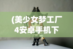 (美少女梦工厂4安卓手机下载)美少女梦工厂4安卓手机，经典游戏的新生命