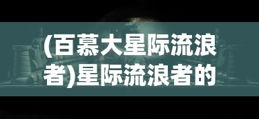 (百慕大星际流浪者)星际流浪者的神秘之旅