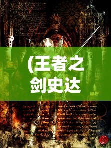 (王者之剑史达狮王首次合体)王者之剑史达，一位传奇战士的崛起与影响