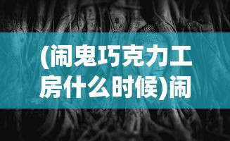 (闹鬼巧克力工房什么时候)闹鬼巧克力工房的神秘之旅