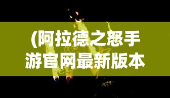 (阿拉德之怒手游官网最新版本)阿拉德之怒手游官网，探索游戏世界的门户
