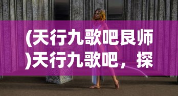 (天行九歌吧艮师)天行九歌吧，探寻神秘世界的入口