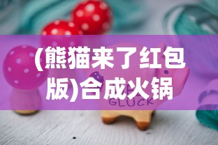 (熊猫来了红包版)合成火锅赚钱红包版，游戏魅力与盈利之道