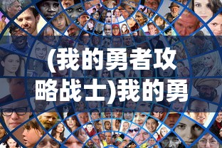 (我的勇者攻略战士)我的勇者攻略，全方位指南助你成为顶尖勇者！