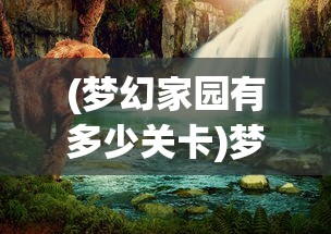 (梦幻家园有多少关卡)梦幻家园关卡数量详解，究竟有多少挑战等待着你？