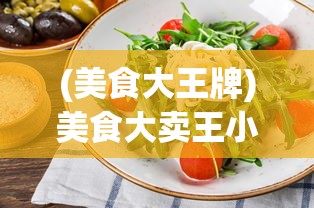 (美食大王牌)美食大卖王小游戏，烹饪与商业帝国的崛起之路