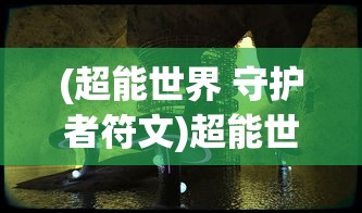 (超能世界 守护者符文)超能世界守护者，守护的力量与责任