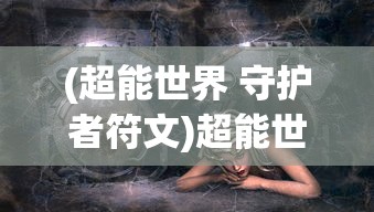 (超能世界 守护者符文)超能世界守护者，守护的力量与责任