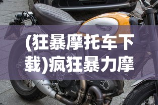 (狂暴摩托车下载)疯狂暴力摩托，速度与激情的极致体验