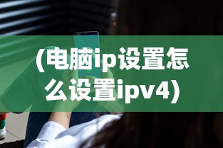 (电脑ip设置怎么设置ipv4)电脑IP设置详细指南，如何正确设置电脑IP地址