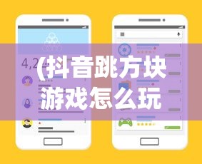 (抖音跳方块游戏怎么玩)抖音跳方块游戏，挑战与乐趣并存