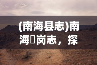 (南海县志)南海礌岗志，探索与发现的历史篇章