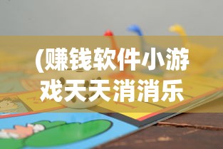 (赚钱软件小游戏天天消消乐)天消消乐，一场充满乐趣与挑战的消除冒险