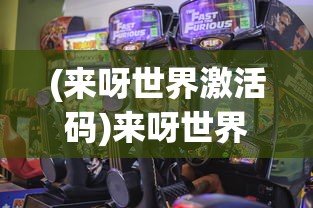 (来呀世界激活码)来呀世界游戏，探索虚拟世界的全新体验