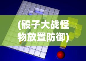 (骰子大战怪物放置防御)骰子大战，策略与激情的碰撞