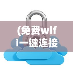(免费wifi一键连接无需密码)免费WiFi一键连接，便捷背后的真相与深度解析
