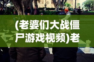 (老婆们大战僵尸游戏视频)老婆们携手挑战，僵尸游戏的新篇章