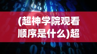 (超神学院观看顺序是什么)超神学院，探寻虚拟世界的英雄起源