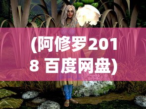 (阿修罗2018 百度网盘)阿修罗2018，百度网盘中的神秘之作