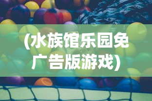 (水族馆乐园免广告版游戏)水族馆乐园免广告版，体验极致乐趣，畅游海洋世界