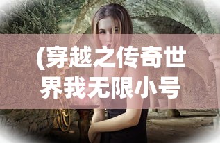 (穿越之传奇世界我无限小号)穿越之传奇世界的奇幻旅程