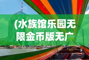 (水族馆乐园无限金币版无广吿)水族馆乐园无限金币版，深度探索与常见问题解答