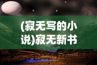 (寂无写的小说)寂无新书，探索未知的心灵之旅