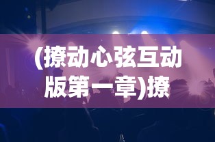 (撩动心弦互动版第一章)撩动心弦互动版，深度探讨人与音乐的奇妙互动
