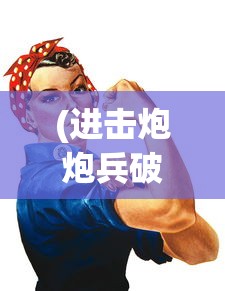 (进击炮炮兵破解版)进击的炮炮兵，战争策略与力量的展现