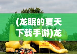 (龙眠的夏天下载手游)龙眠的夏天试玩版，游戏初探与体验分享