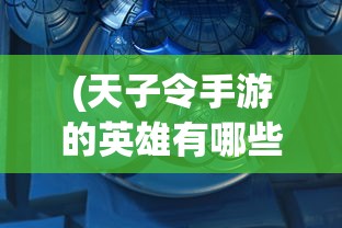 (天子令手游的英雄有哪些)手游手杀天子令系列详解，共几期及更多细节探讨
