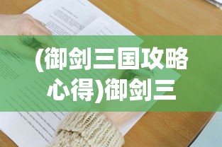 (御剑三国攻略心得)御剑三国攻略大全，游戏指南与常见问题解答