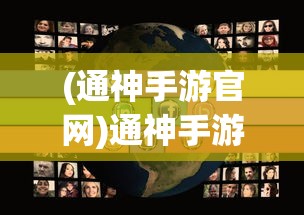 (通神手游官网)通神手游，探索奇幻世界的无限魅力
