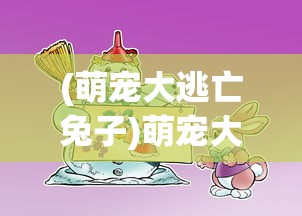 (萌宠大逃亡兔子)萌宠大逃亡，动物与人类的情感纽带与生存挑战