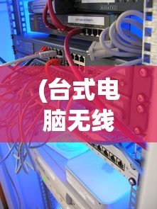 (台式电脑无线网络怎么连接不上呢)台式电脑无线网络的连接方法与步骤