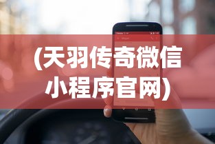 (天羽传奇微信小程序官网)天羽传奇微信小程序，探索虚拟世界的全新体验