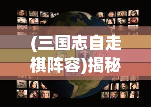 (三国志自走棋阵容)揭秘三国自走棋游戏的全名及独特魅力