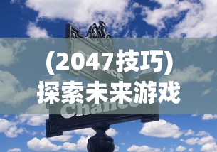 (2047技巧)探索未来游戏，2047玩法深度解析