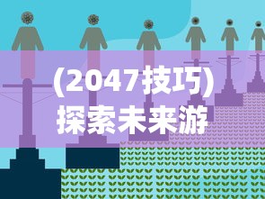 (2047技巧)探索未来游戏，2047玩法深度解析