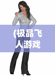(极品飞人游戏女角色是谁)极品飞人游戏女角色魅力解析与探讨