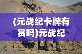 (元战纪卡牌有赏吗)元战纪卡牌，探索游戏新纪元