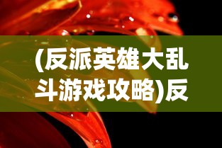 (反派英雄大乱斗游戏攻略)反派英雄大乱斗游戏，英雄与反英雄的碰撞