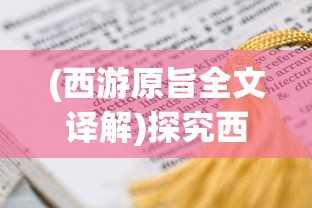 (西游原旨全文译解)探究西游原旨全文的奥秘与深层含义
