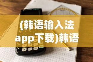 (韩语输入法app下载)韩语输入法app，高效学习工具与实用指南