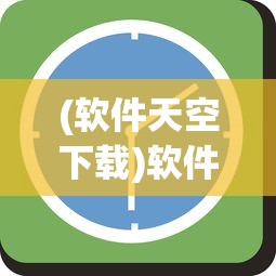 (软件天空下载)软件天空软件，探索数字世界的无限可能